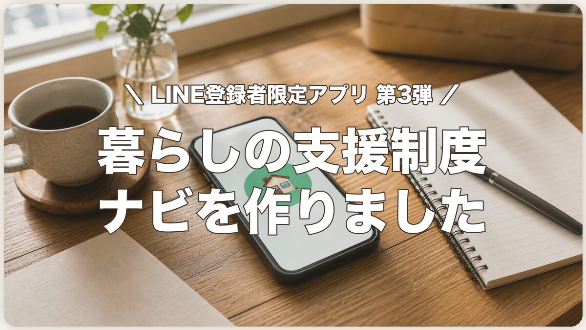 LINE登録者限定アプリ第3弾 暮らしの支援制度ナビを作りました